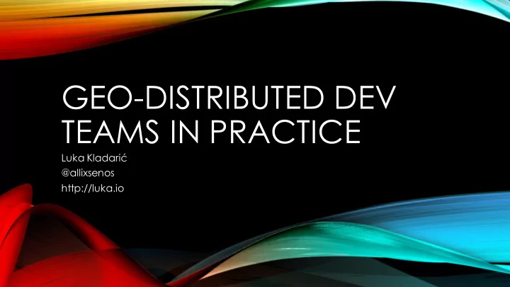 geo distributed dev teams in practice