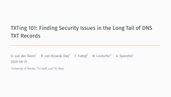 TXTing 101: Finding Security Issues in the Long Tail of DNS  TXT Records O. van der Toorn 1 R. van