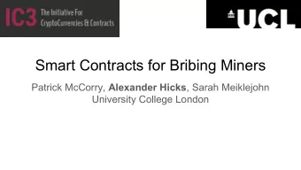 Smart Contracts for Bribing Miners Patrick McCorry, Alexander Hicks , Sarah Meiklejohn  University