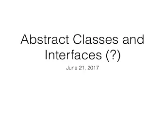 Abstract Classes and  Interfaces (?)  June 21, 2017  Reading Quiz  Abstract Classes  A. Abstract
