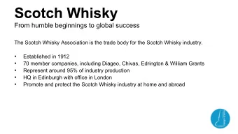 Scotch Whisky  From humble beginnings to global success  The Scotch Whisky Association is the trade