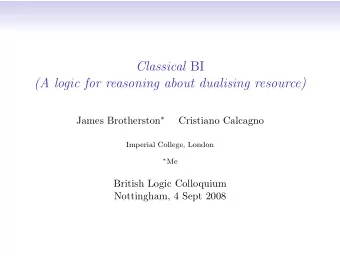 Classical BI  (A logic for reasoning about dualising resource) James Brotherston   Cristiano