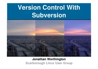 Version Control With  Subversion  Jonathan Worthington  Scarborough Linux User Group  Version