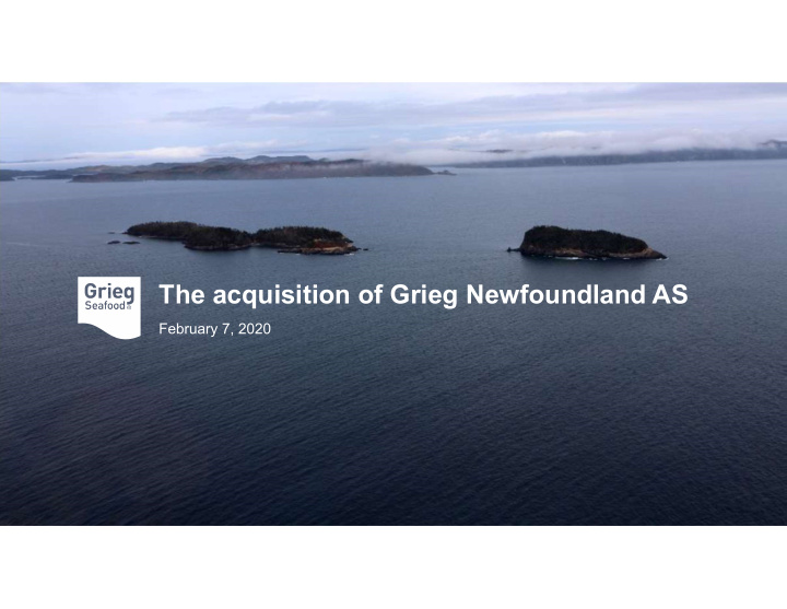 the acquisition of grieg newfoundland as