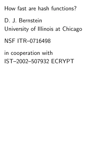 How fast are hash functions?  D. J. Bernstein  University of Illinois at Chicago  NSF ITR0716498