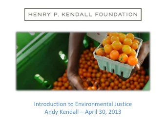 Introduction to Environmental Justice Andy Kendall  April 30, 2013  Building a Robust New