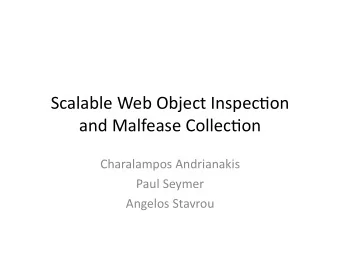 Scalable Web Object Inspec0on  and Malfease Collec0on  Charalampos Andrianakis  Paul Seymer