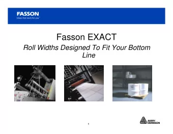 Fasson EXACT  Roll Widths Designed To Fit Your Bottom  Line  1  The ideal world ?  Would you