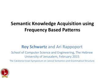 Semantic Knowledge Acquisition using  Frequency Based Patterns Roy Schwartz and Ari Rappoport