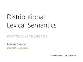 Distributional  Lexical Semantics  CMSC 723 / LING 723 / INST 725 M ARINE C ARPUAT