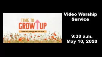 Video  ideo Wor  orship  ship  Ser  Service  vice  9:30 a.m.  May 10, 2020  The WELCOME  The