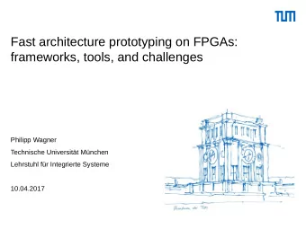 Fast architecture prototyping on FPGAs:  frameworks, tools, and challenges  Philipp Wagner