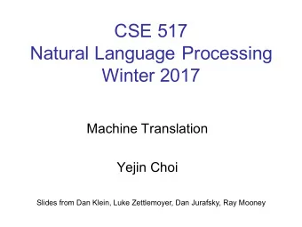 CSE 517  Natural Language Processing  Winter 2017  Machine Translation  Yejin Choi  Slides from Dan