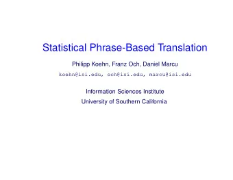 Statistical Phrase-Based Translation  Philipp Koehn, Franz Och, Daniel Marcu  koehn@isi.edu,
