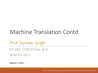 Machine Translation Contd  Prof. Sameer Singh  CS 295: STATISTICAL NLP  WINTER 2017  March 2, 2017