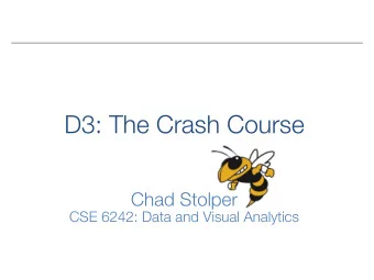 D3: The Crash Course Chad Stolper CSE 6242: Data and Visual Analytics  BUT FIRST. BUT FIRST.