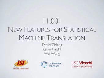 11,001 N EW F EATURES FOR S TATISTICAL M ACHINE T RANSLATION  David Chiang  Kevin Knight  Wei Wang