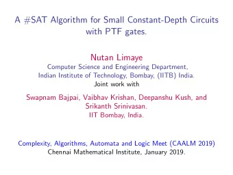A #SAT Algorithm for Small Constant-Depth Circuits  with PTF gates.  Nutan Limaye  Computer Science