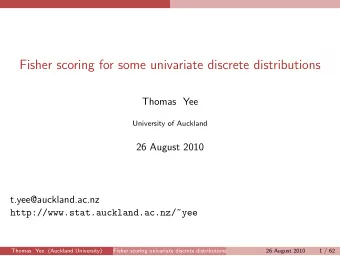 Fisher scoring for some univariate discrete distributions  Thomas Yee  University of Auckland  26