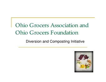 Ohio Grocers Association and  Ohio Grocers Foundation  Diversion and Composting Initiative  Ohio