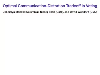 Optimal Communication-Distortion Tradeoff in Voting  Debmalya Mandal (Columbia), Nisarg Shah