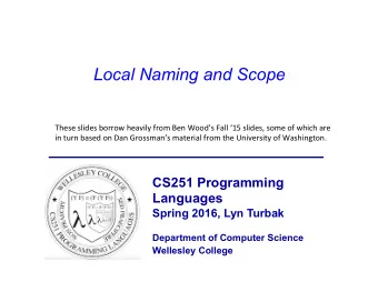 Local Naming and Scope  These  slides  borrow  heavily  from  Ben  Woods