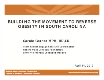 BUI LDI NG THE MOVEMENT TO REVERSE  OBESI TY I N SOUTH CAROLI NA  Carole Garner MPH, RD,LD  Team