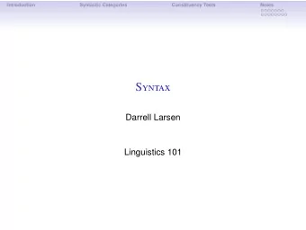 S yntax  Darrell Larsen  Linguistics 101  Introduction  Syntactic Categories  Constituency Tests