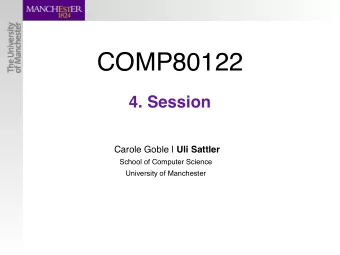 COMP80122  4. Session Carole Goble | Uli Sattler  School of Computer Science  University of