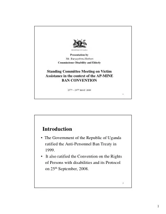 Introduction   The Government of the Republic of Uganda  ratified the Anti-Personnel Ban Treaty