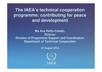The IAEAs technical cooperation  programme: contributing for peace  and development  Ms Ana