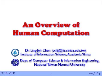 An Overview of  Human Computation  Dr. Ling-Jyh Chen (cclljj@iis.sinica.edu.tw)  Institute of
