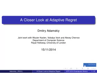 A Closer Look at Adaptive Regret  Dmitry Adamskiy  Joint work with Wouter Koolen, Volodya Vovk and