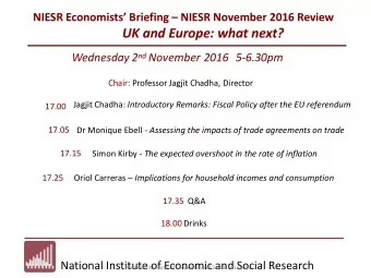 UK and Europe: what next? Wednesday 2 nd November 2016 5-6.30pm  Chair: Professor Jagjit Chadha,