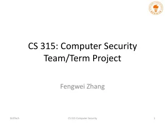 CS 315: Computer Security  Team/Term Project  Fengwei Zhang  SUSTech  CS 315 Computer Security  1