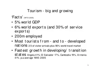 Tourism - big and growing Fact s (WTO 2005)   5% world GDP   6% world export s (and 30%