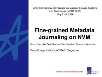 Journaling on NVM Cheng Chen, Jun Yang , Qingsong Wei, Chundong Wang, and Mingdi Xue  Data Storage