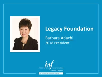 Legacy Founda-on  Barbara Adachi  2018 President  Mission Statement  The Legacy Founda&gt;on works