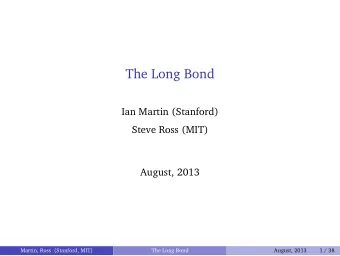 The Long Bond  Ian Martin (Stanford)  Steve Ross (MIT)  August, 2013  Martin, Ross (Stanford, MIT)