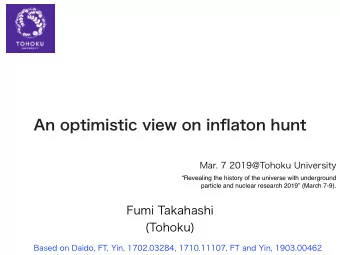 An optimistic view on inflaton hunt  Fumi Takahashi  (Tohoku)  Mar. 7 2019@Tohoku University  Based