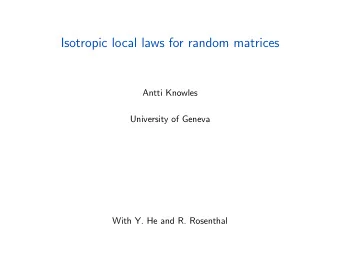 Isotropic local laws for random matrices  Antti Knowles  University of Geneva  With Y. He and R.