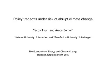 Policy tradeoffs under risk of abrupt climate change Yacov Tsur 1 and Amos Zemel 2 1 Hebrew