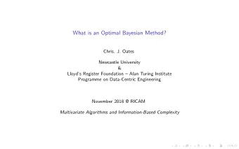 What is an Optimal Bayesian Method?  Chris. J. Oates  Newcastle University  &amp;  Lloyds