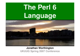 The Perl 6  Language  Jonathan Worthington  UKUUG Spring 2007 Conference  The Perl 6 Language
