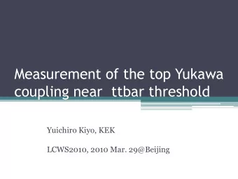 Measurement of the top Yukawa  coupling near  ttbar threshold  Yuichiro Kiyo, KEK  LCWS2010, 2010