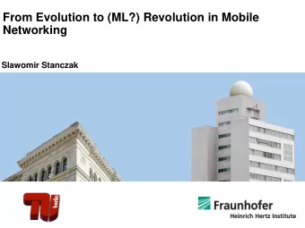 From Evolution to (ML?) Revolution in Mobile  Networking  Slawomir Stanczak  The Actual Revolution