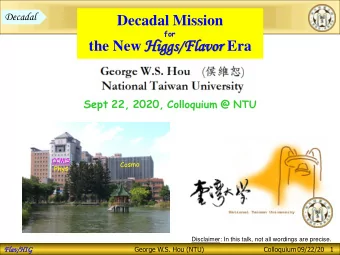 vor / H igg gg s Era  Exptl  NTU  NTU  George W.S. Hou (NTU)  Colloquium 09/22/20  2  Flav/HIG