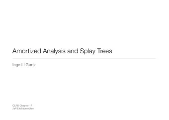 Amortized Analysis and Splay Trees Inge Li Grtz CLRS Chapter 17 Je ff Erickson notes  Today