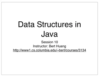 Data Structures in  Java  Session 10  Instructor: Bert Huang