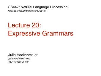 Lecture 20:  Expressive Grammars  Julia Hockenmaier  juliahmr@illinois.edu  3324 Siebel Center